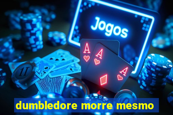 dumbledore morre mesmo